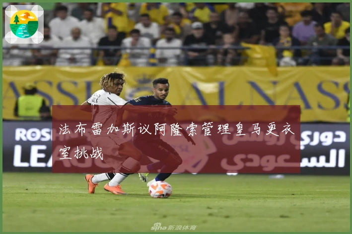 法布雷加斯议阿隆索管理皇马更衣室挑战