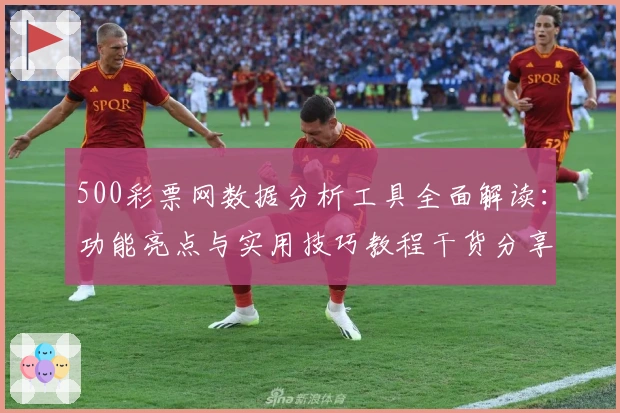 500彩票网数据分析工具全面解读：功能亮点与实用技巧教程干货分享